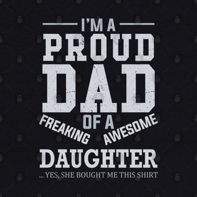 I Am A Proud Dad of A Freaking Awesome Daughter by DragonTees